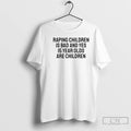 Premium Raping Children Is Bad And Yes 15 Year Olds Are Children Text T Shirts Hoodie, Sweatshirt | CoreVibeTees.com