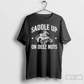 Premium Saddle Up On Deez Nuts T-Shirts, Hoodie, Sweatshirt | CoreVibeTees.com