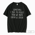 Premium Sometimes I Talk To Myself Then We Both Laugh And Laugh Tee T Shirts