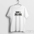 Premium Sorry I Have Adhd A Dangerously Huge Dumpy Tee