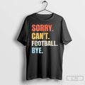 Premium Sorry Cant Football Bye T-Shirts, Hoodie, Sweatshirt | CoreVibeTees.com