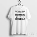 Premium Two Things I Know I Can Make Pretty Kids And People Mad T Shirts Hoodie, Sweatshirt | CoreVibeTees.com
