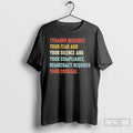 Premium Tyranny Requires Your Fear Silence Compliance Democracy Requires Your Courage T Shirts