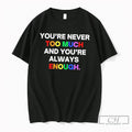 Premium Youre Never Too Much And Youre Always Enough Rainbow Text Tee T Shirts Sweater