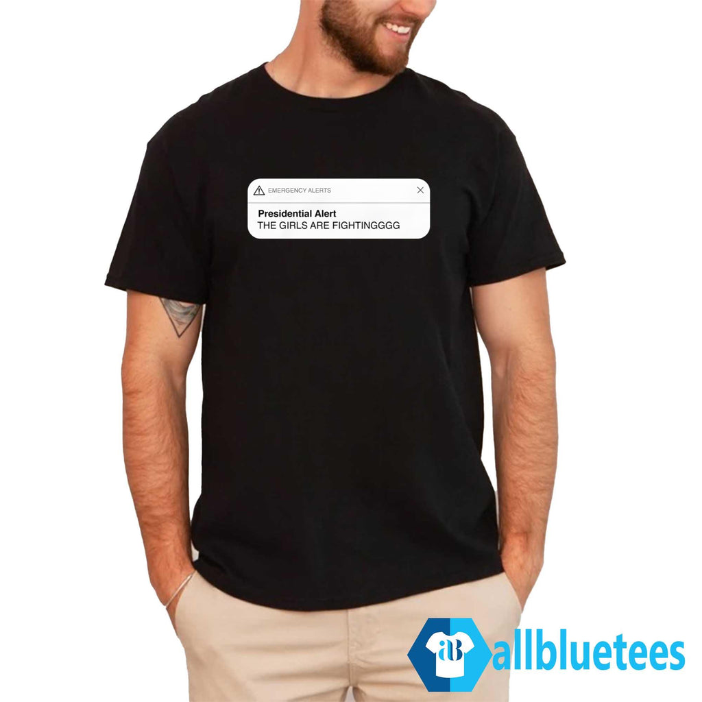 Presidential Alert The Girls Are Fighting Shirt