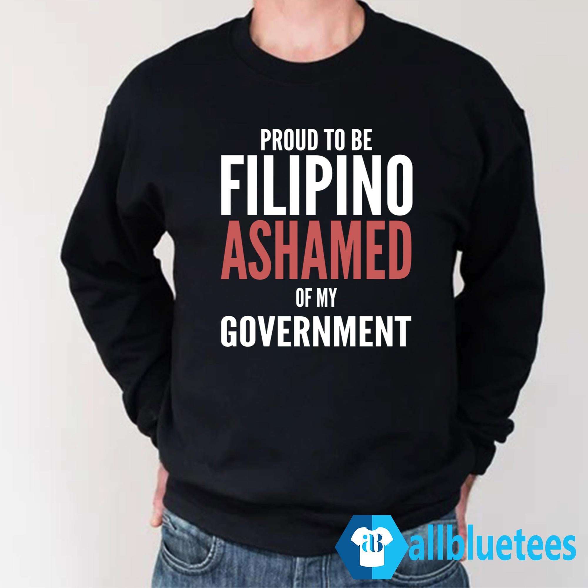 Proud To Be Filipino Ashamed Of My Government Shirt
