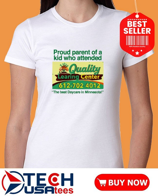 Proud parent of a kid who attended Quality Learing Center The best Daycare in Minnesota shirt