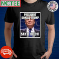 Prsident Donald Trump say it bitch shirt