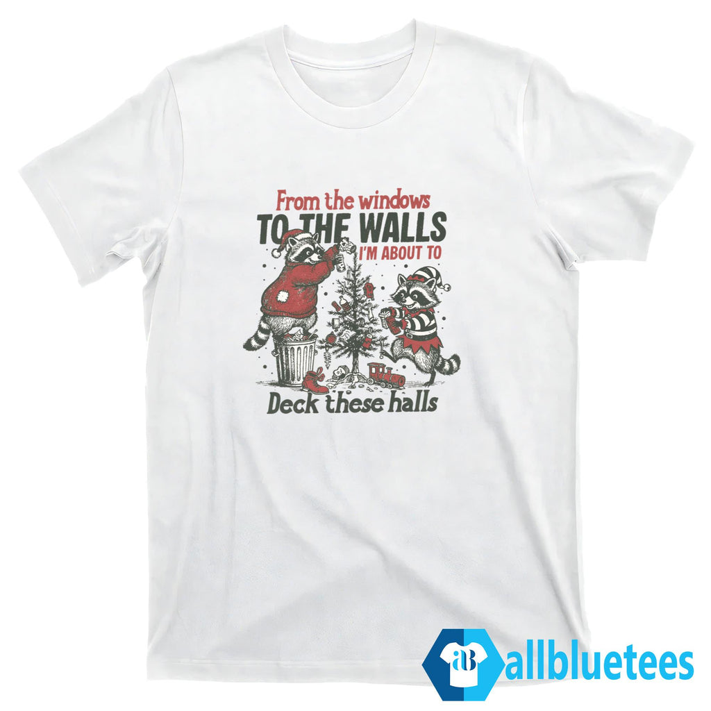 Raccoon From The Windows To The Walls I’m About To Deck These Halls Shirt