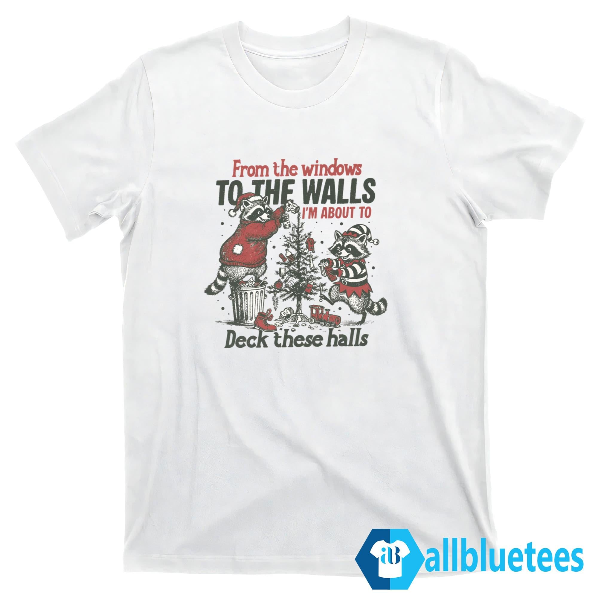 Raccoon From The Windows To The Walls I’m About To Deck These Halls Shirt