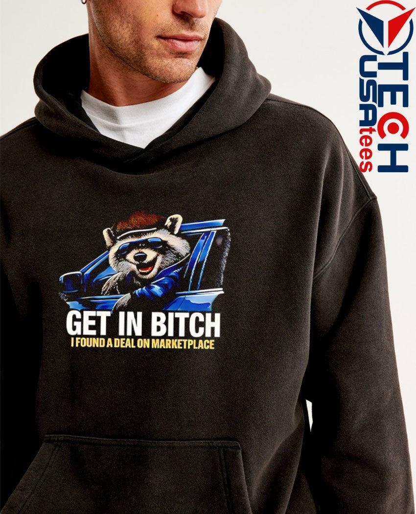 Raccoon get in bitch I found a deal on marketplace shirt