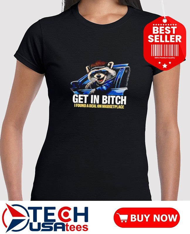 Raccoon get in bitch I found a deal on marketplace shirt