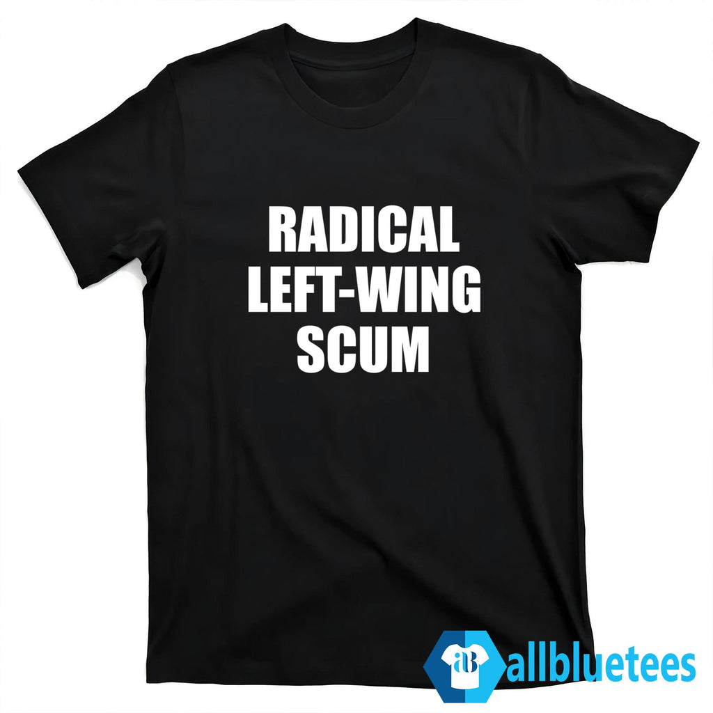 Radical Left-Wing Scum Shirt