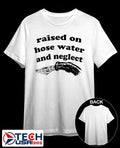 Raised on hose water and neglect shirt