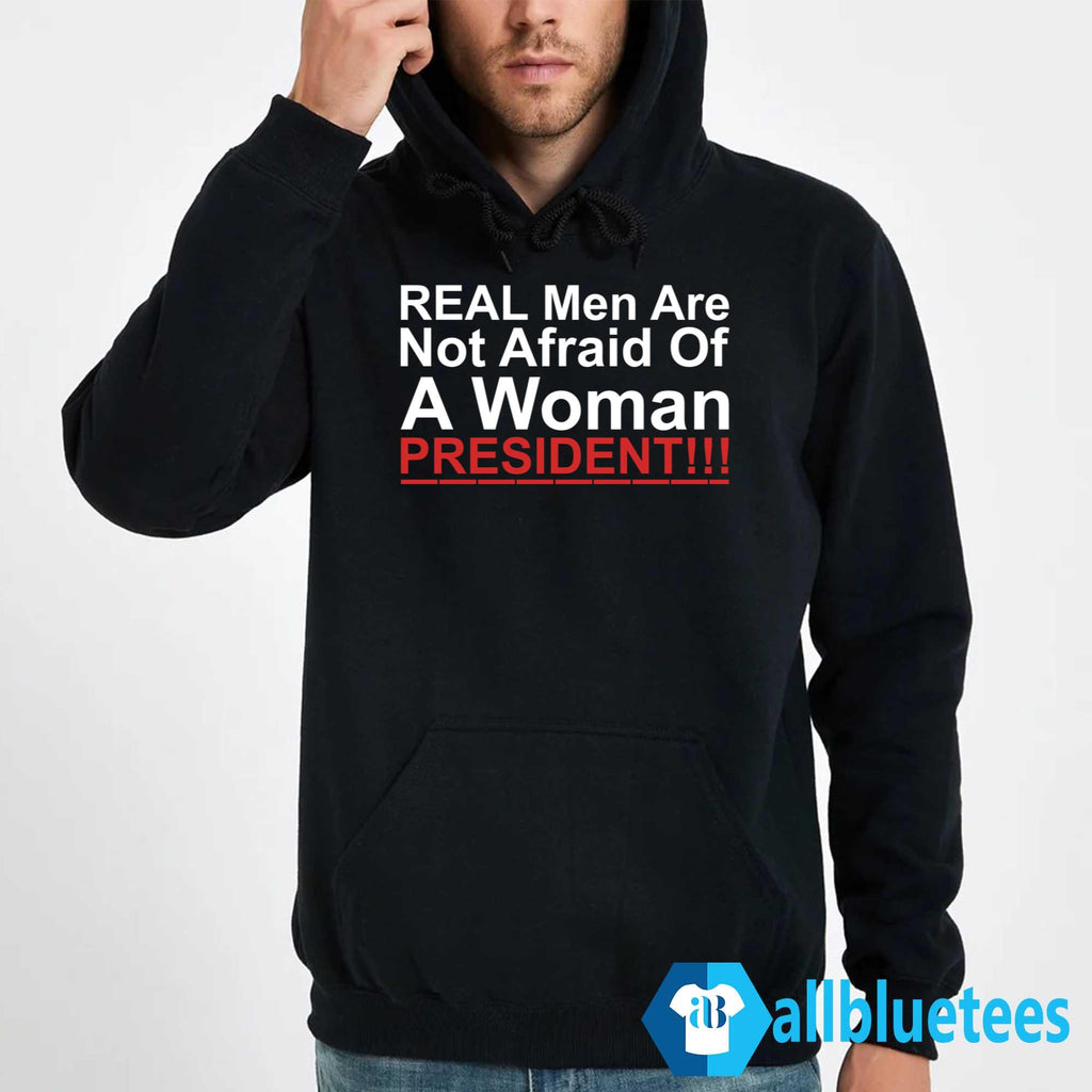 Real Men Are Not Afraid Of A Woman President Shirt