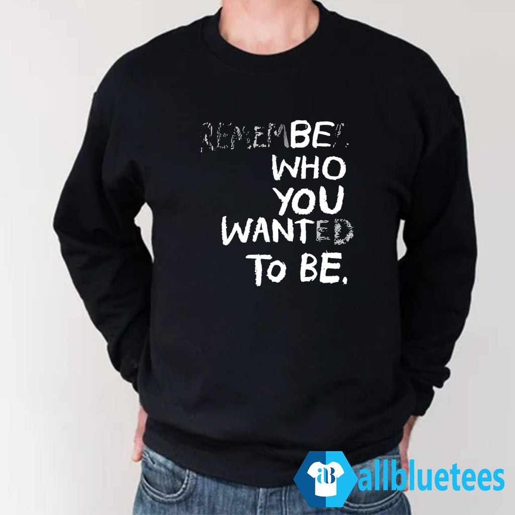 Remember Who You Wanted To Be Shirt
