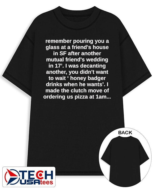 Remember pouring you a glass at a friend’s house shirt