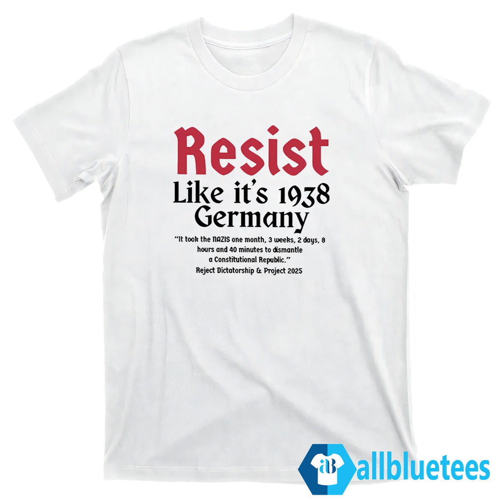 Resist Like It’s 1938 Germany It Took The Nazis One Month Shirt