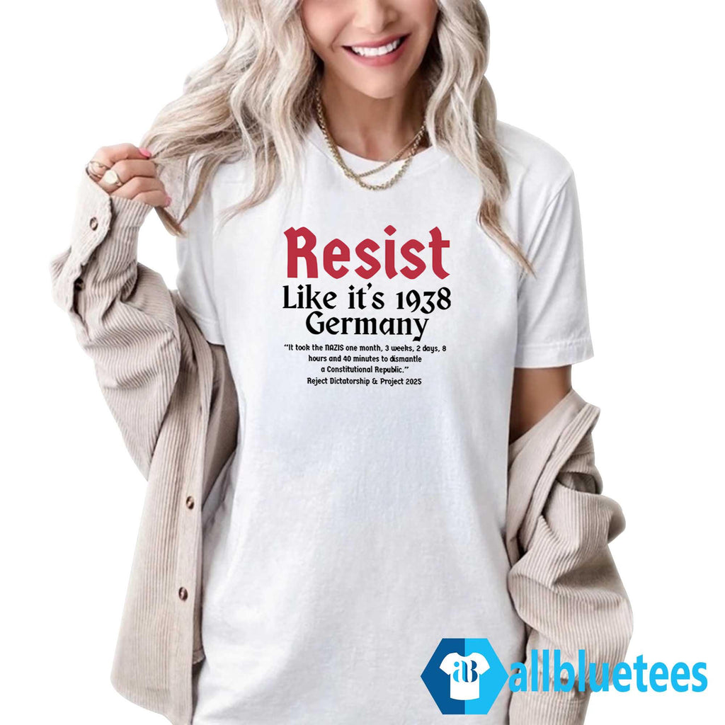 Resist Like It’s 1938 Germany It Took The Nazis One Month Shirt