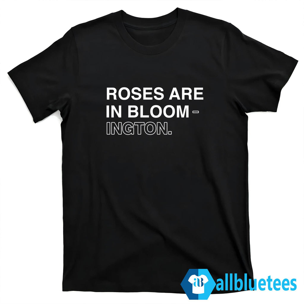 Roses Are In Bloom-ington Shirt