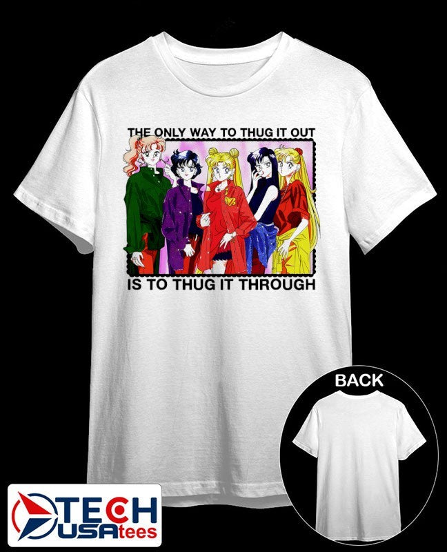 Sailor Moon the only way to thug it out is to thug it through shirt