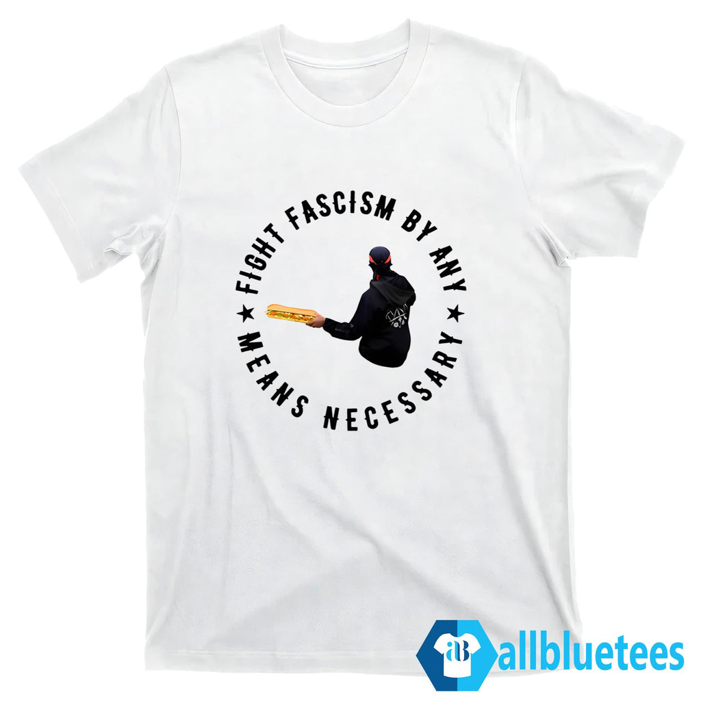 Sandwich Guy Fight Fascism By Any Means Necessary Shirt