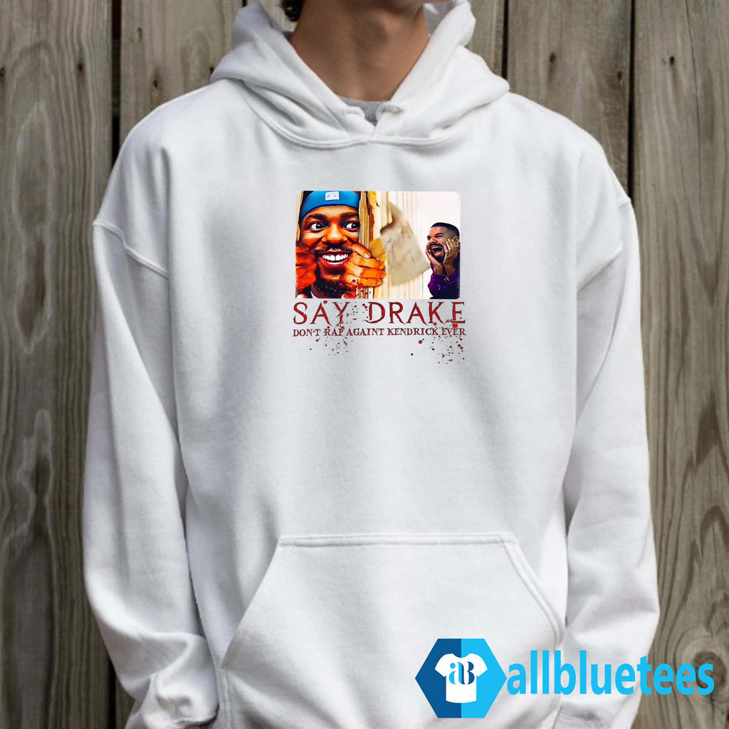 Say Drake Don’t Rap Again Kendrick Ever Shirt