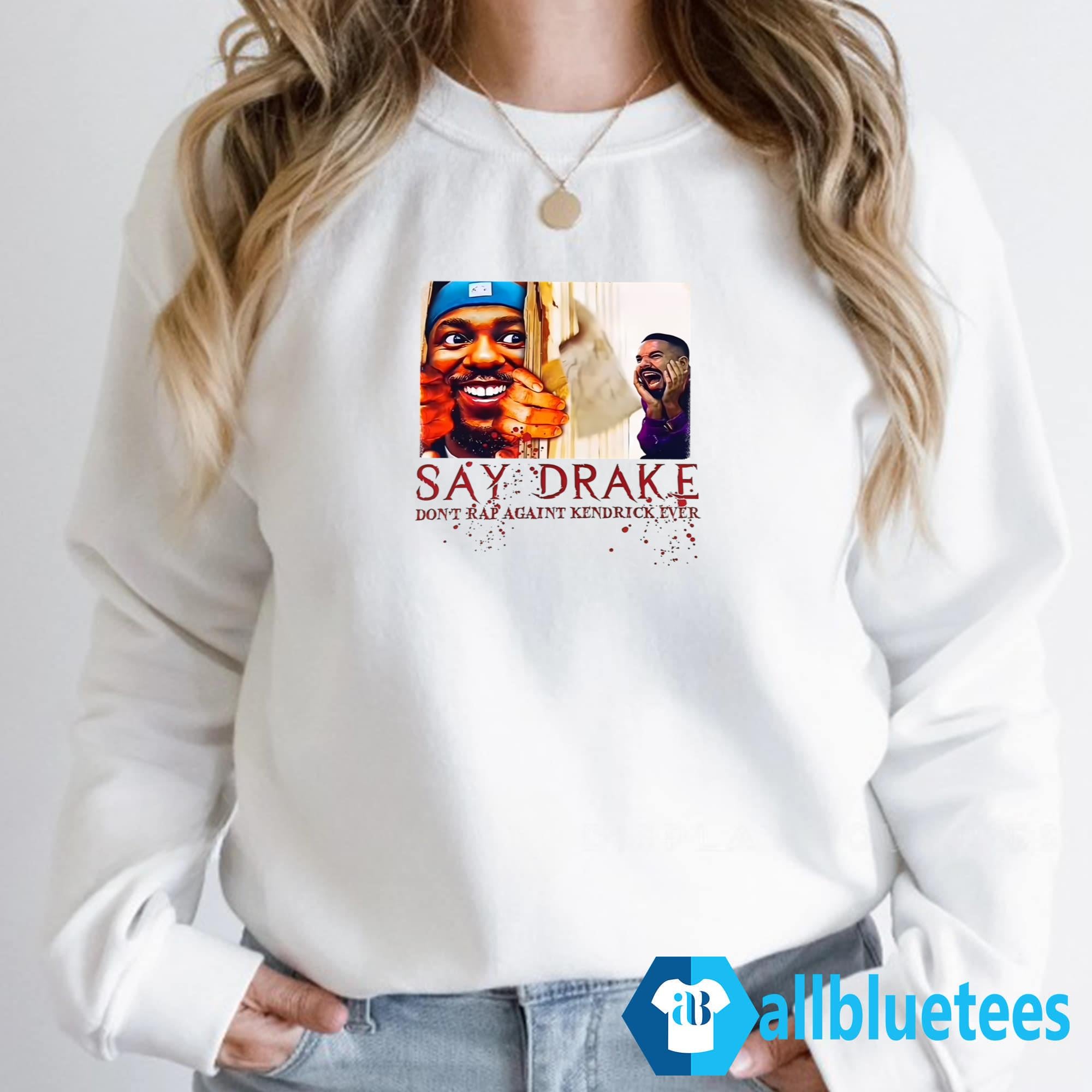 Say Drake Don’t Rap Again Kendrick Ever Shirt