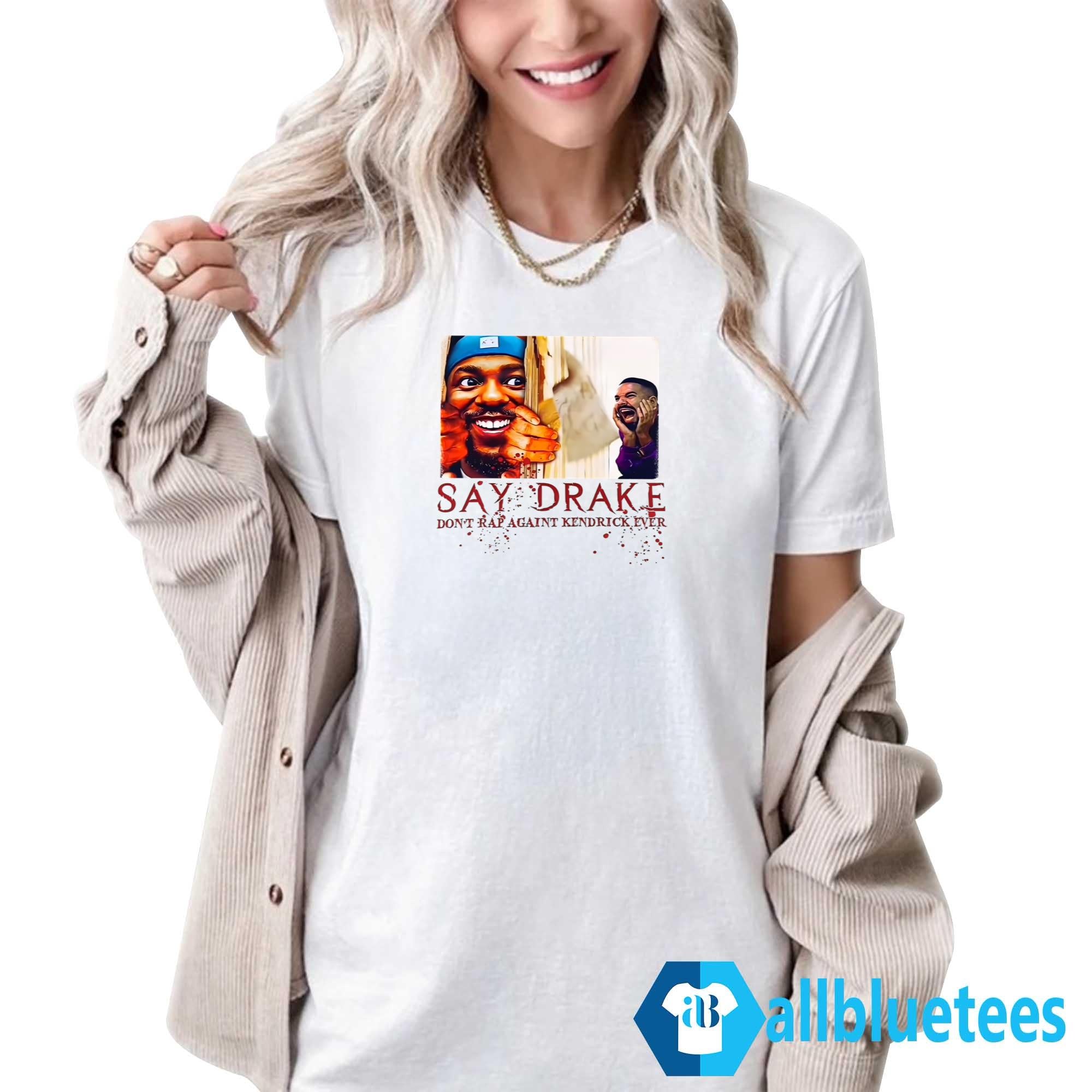 Say Drake Don’t Rap Again Kendrick Ever Shirt