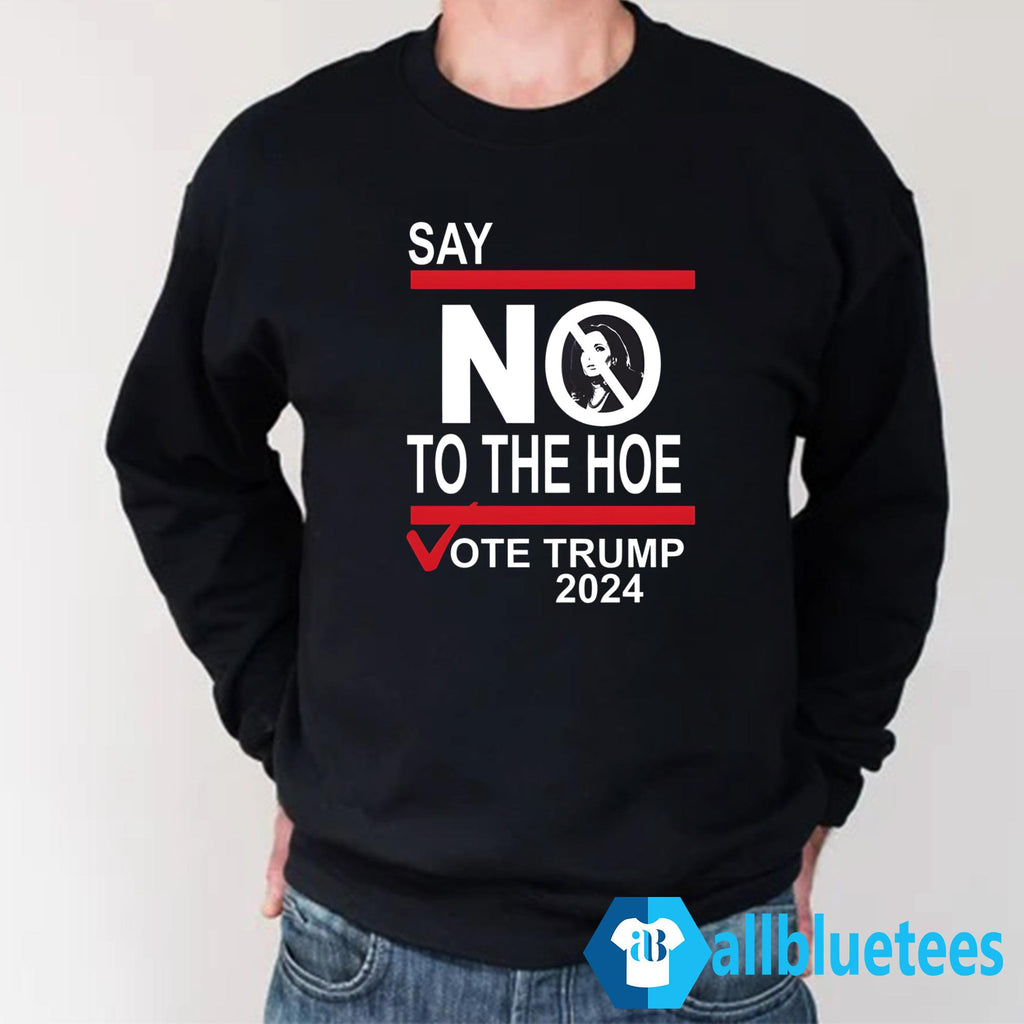Say No To The Hoe Vote Trump 2024 Shirt