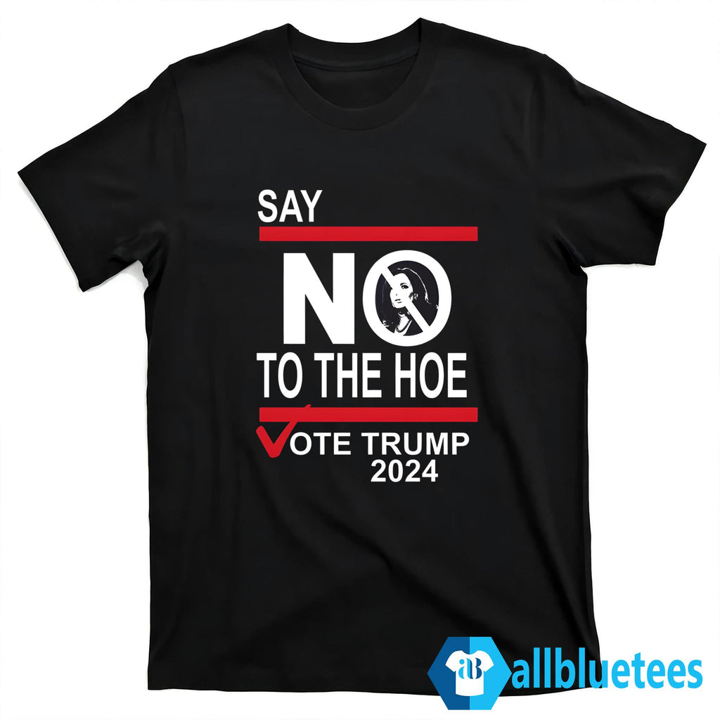 Say No To The Hoe Vote Trump 2024 Shirt