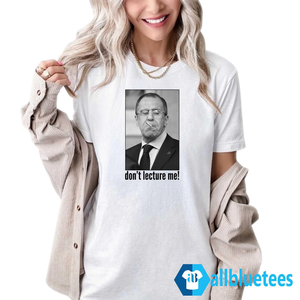 Sergey Lavrov Don’t Lecture Me Shirt