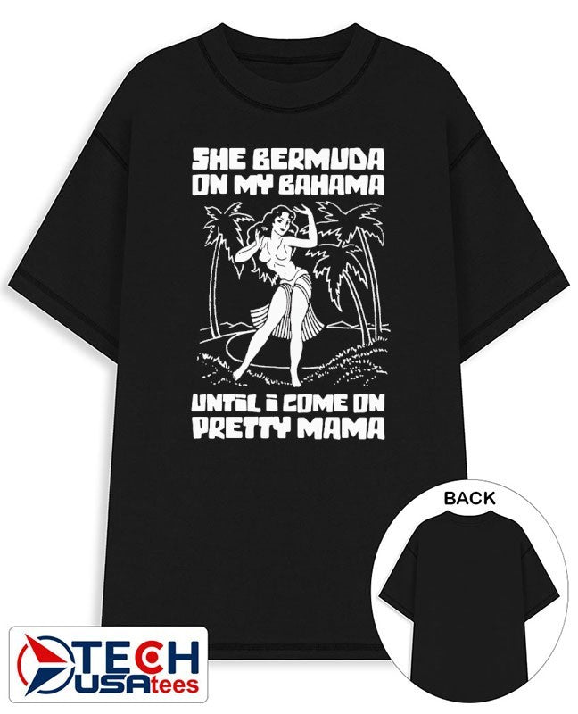 She bermuda on my bahama until I come on pretty mama shirt