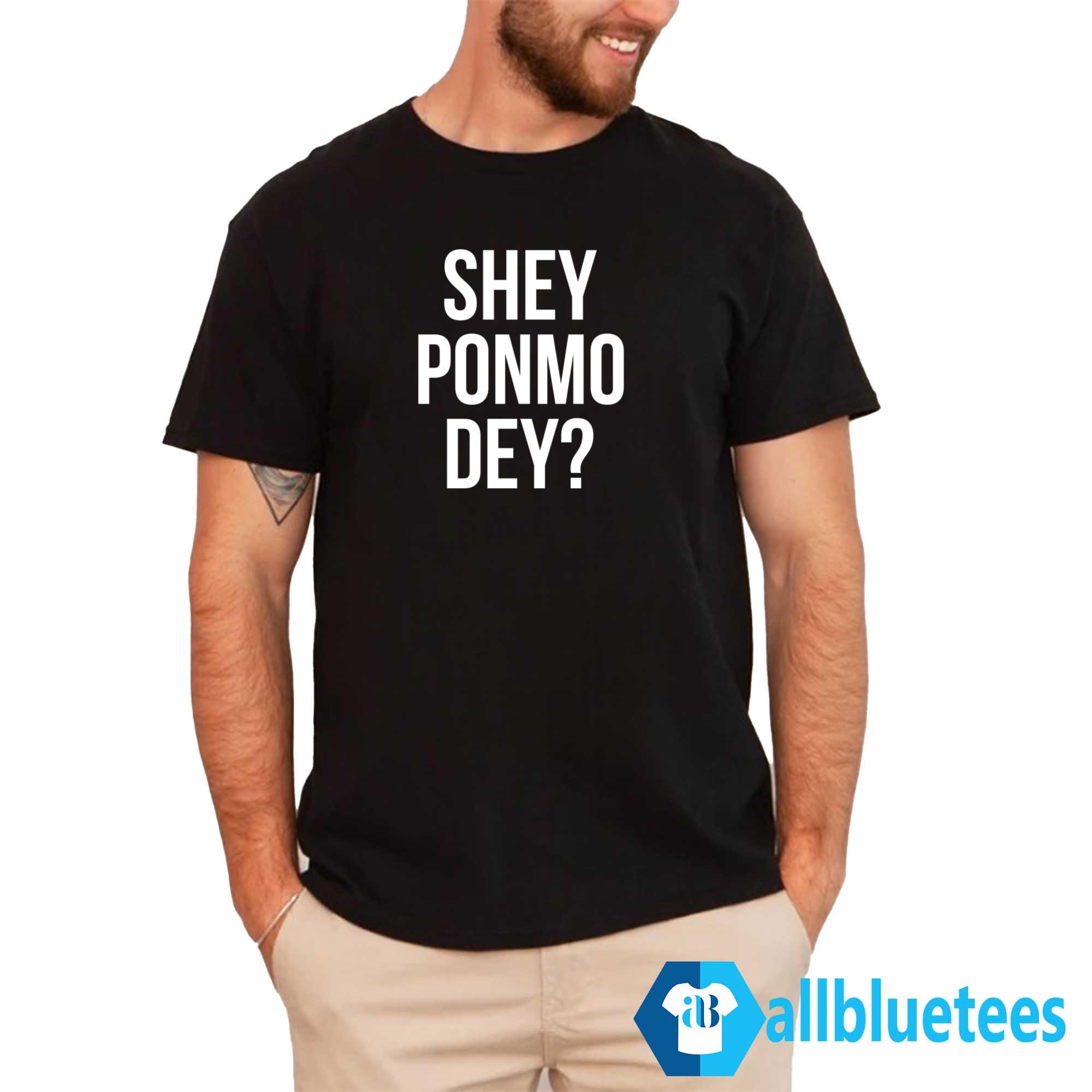 Shey Ponmo Dey Shirt