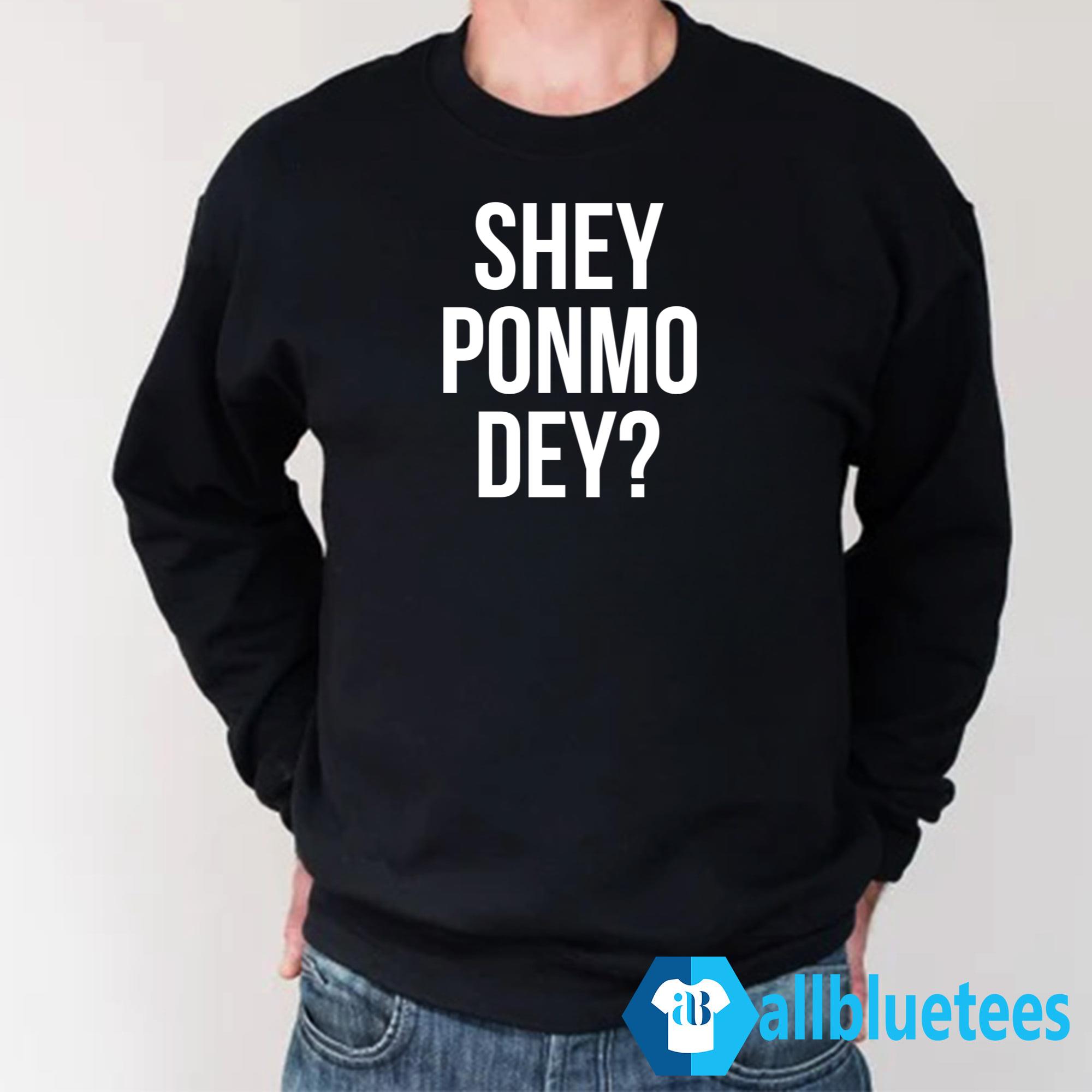 Shey Ponmo Dey Shirt