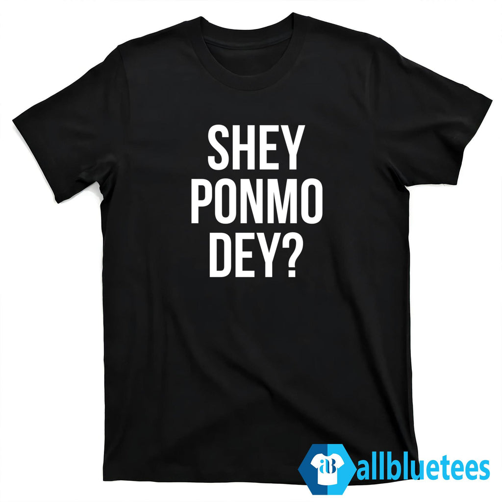 Shey Ponmo Dey Shirt
