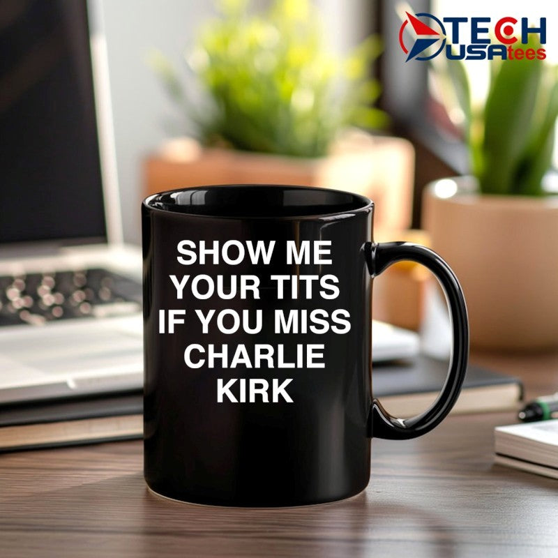 Show me your tits if you miss Charlie Kirk shirt