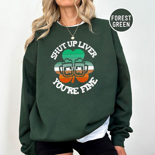 Shut Up Liver You're Fine St Patricks Day Crewneck Sweatshirt, Hoodie, T-shirt, St. Patrick's Day Gifts