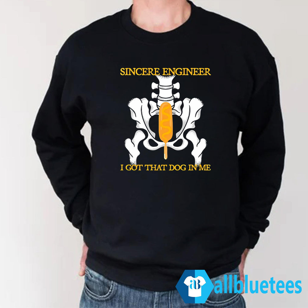 Sincere Engineer I Got That Dog In Me Shirt