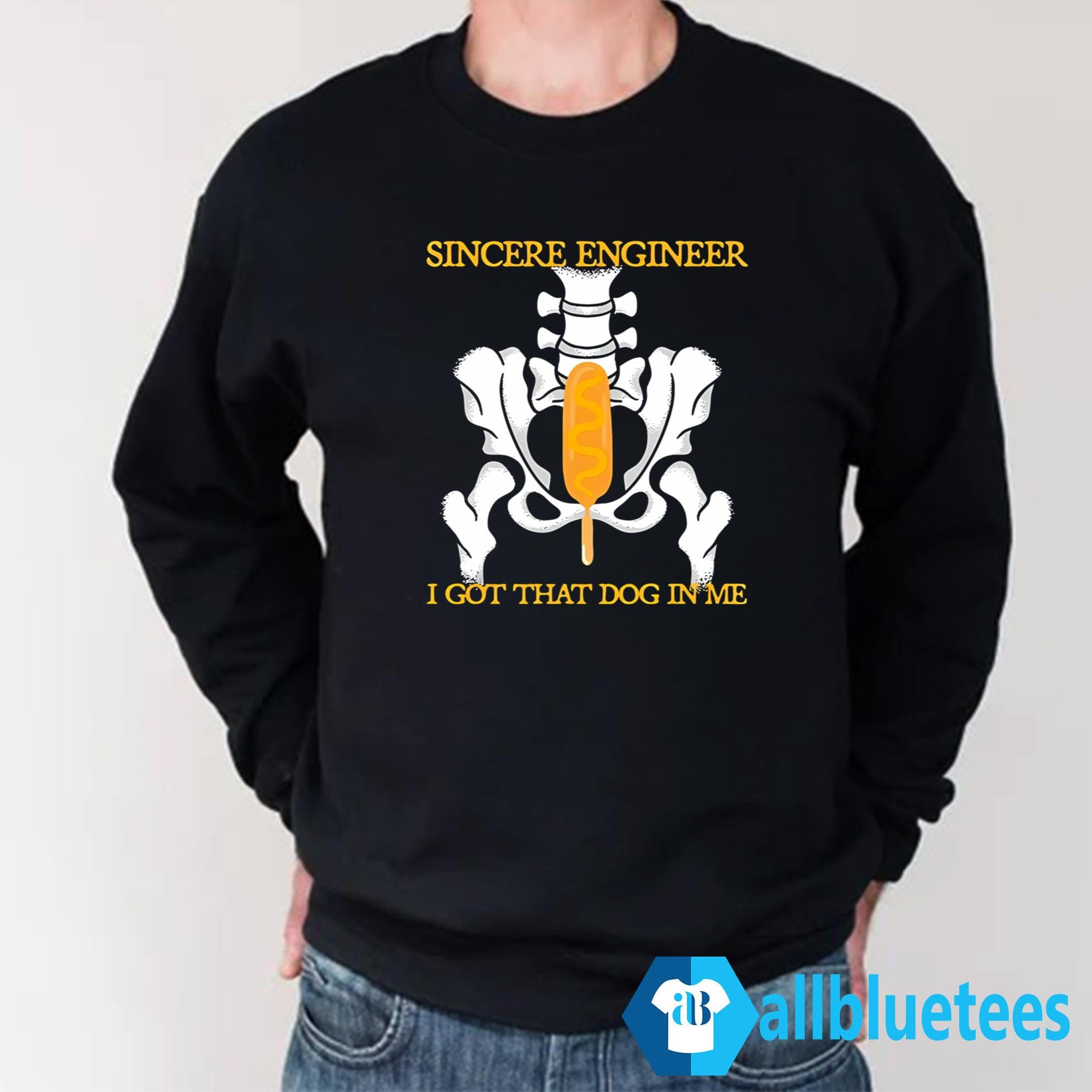 Sincere Engineer I Got That Dog In Me Shirt