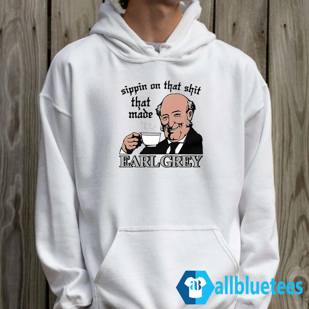 Sippin On That Shit That Made Earl Grey Shirt