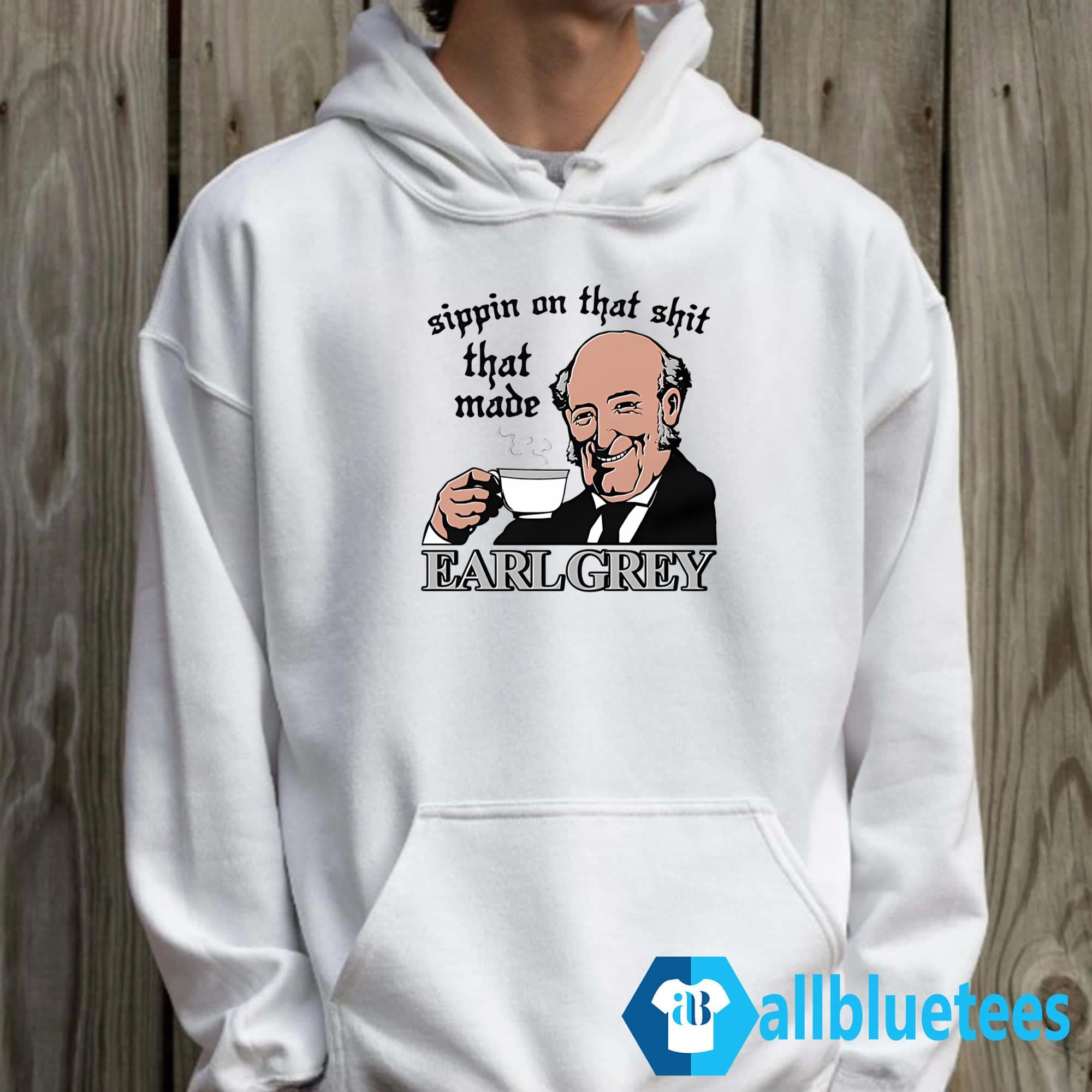Sippin On That Shit That Made Earl Grey Shirt