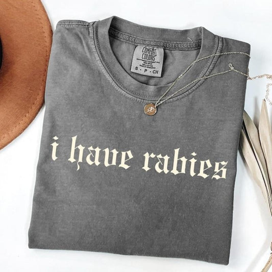 Comfort Colors I Have Rabies Funny T-shirt, Unhinged Shirts, Weird Gift for Friend/ Sister, Dark Humor Tee, Gen z Meme Tee, Silly Gifts