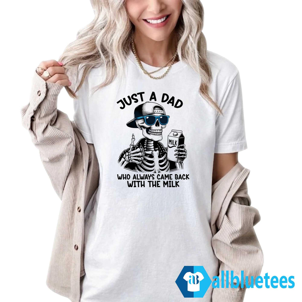 Skeleton Just A Dad Who Always Came Back With The Milk Shirt
