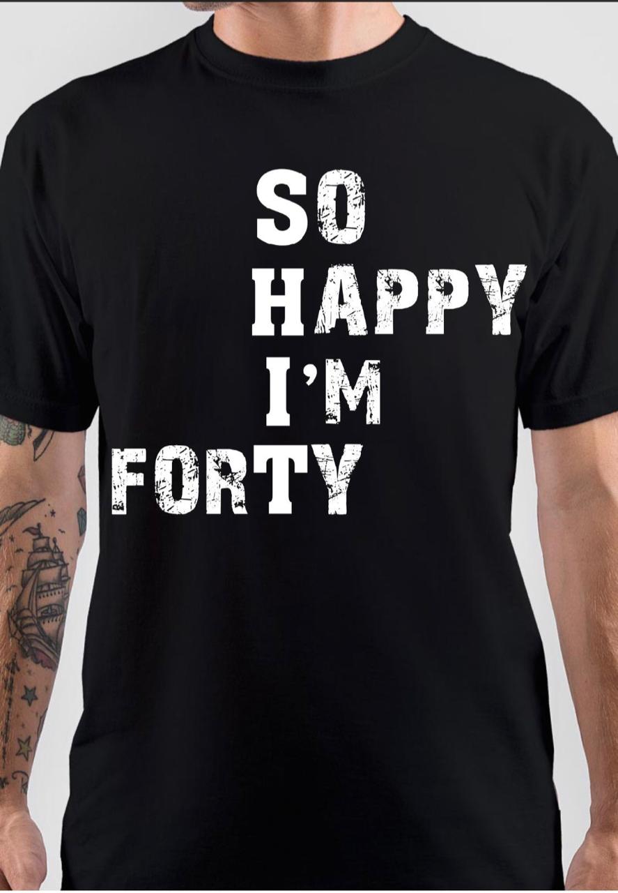 So Happy I Am Forty T-Shirt Hoodie, Sweatshirt | CoreVibeTees.com