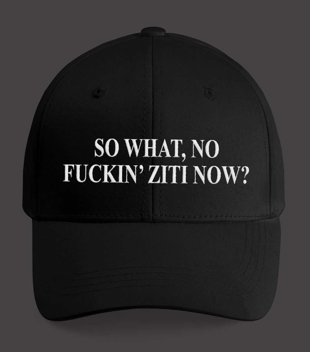 So What No Fuckin’ Ziti Now Hat