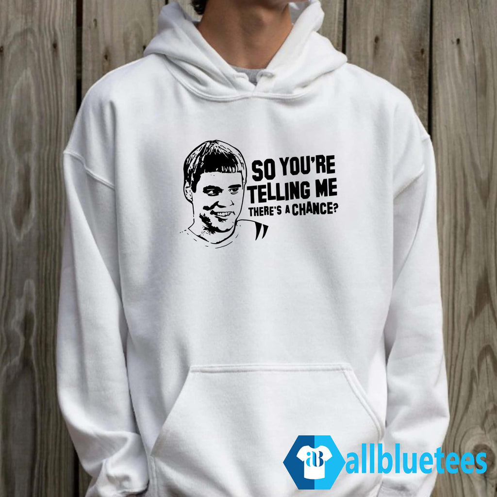 So You’re Telling Me There’s A Chance Shirt