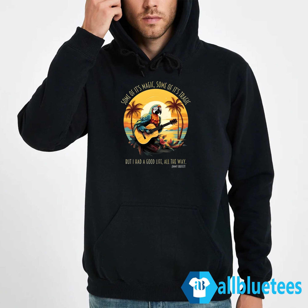 Jimmy Buffett Some Of It’s Magic Some Of It’s Tragic But I Had A Good Life All The Way Shirt