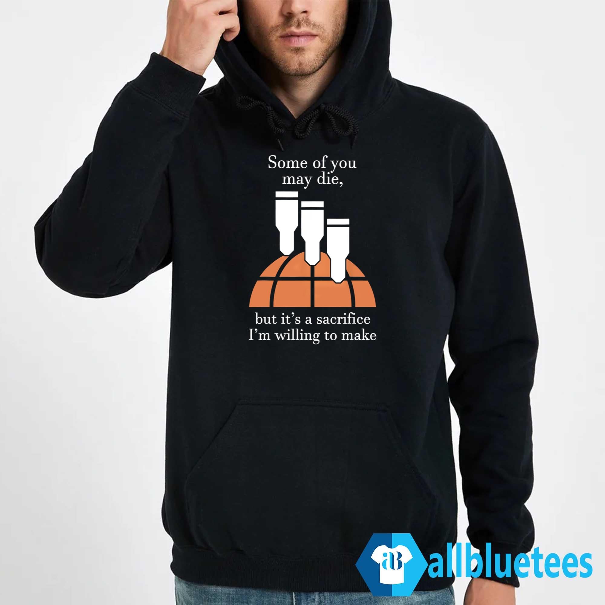 Some Of You May Die But It’s A Sacrifice I’m Willing To Make Shirt