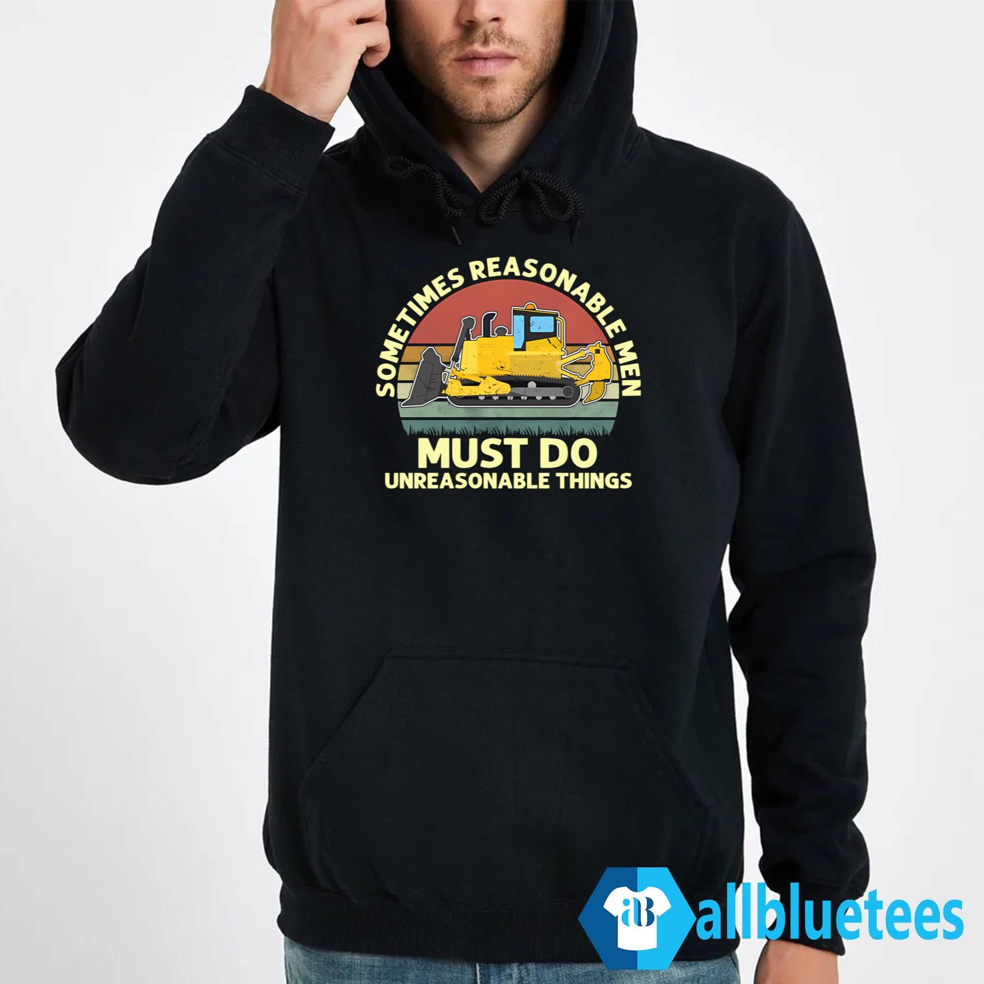 Sometimes Reasonable Men Must Do Unreasonable Things Shirt